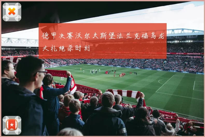 德甲决赛沃尔夫斯堡法兰克福乌龙大礼绝杀时刻