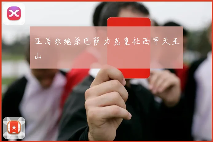 亚马尔绝杀巴萨力克皇社西甲天王山