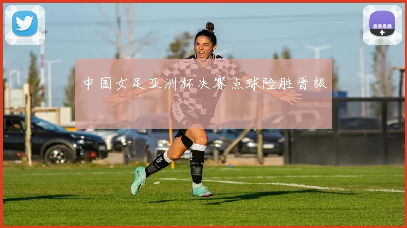 中国女足亚洲杯决赛点球险胜晋级