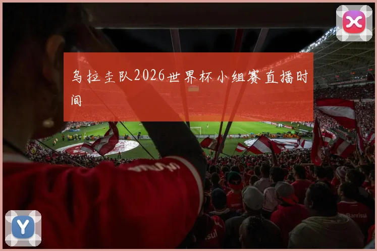 乌拉圭队2026世界杯小组赛直播时间